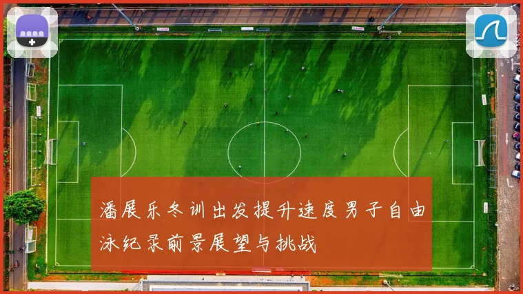 潘展乐冬训出发提升速度男子自由泳纪录前景展望与挑战